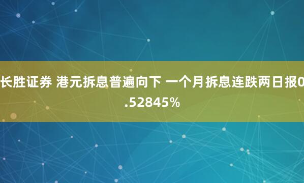 长胜证券 港元拆息普遍向下 一个月拆息连跌两日报0.52845%